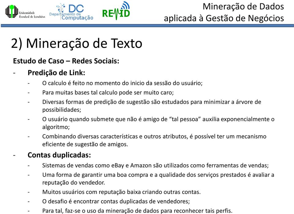 diversas características e outros atributos, é possível ter um mecanismo eficiente de sugestão de amigos.