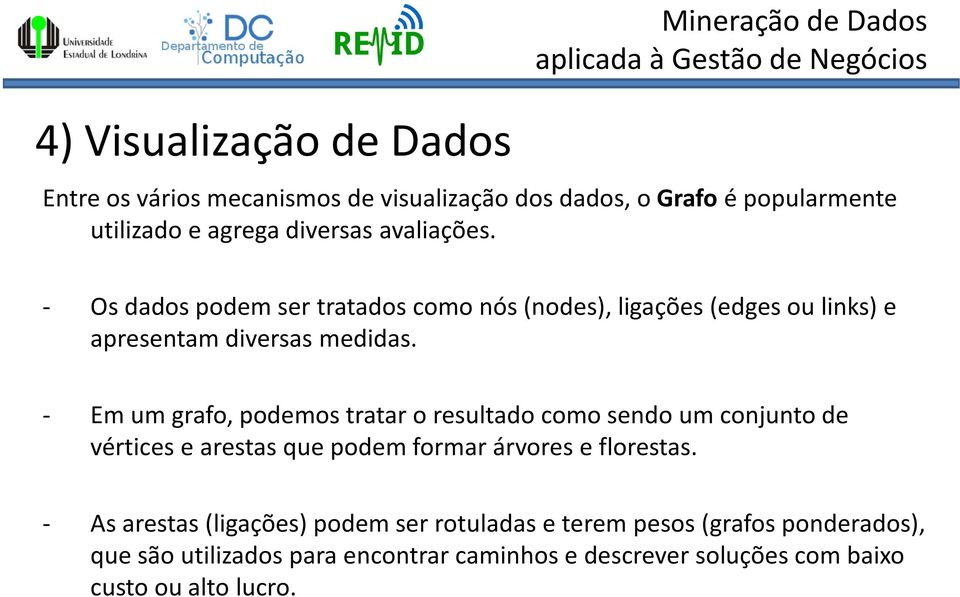 - Em um grafo, podemos tratar o resultado como sendo um conjunto de vértices e arestas que podem formar árvores e florestas.