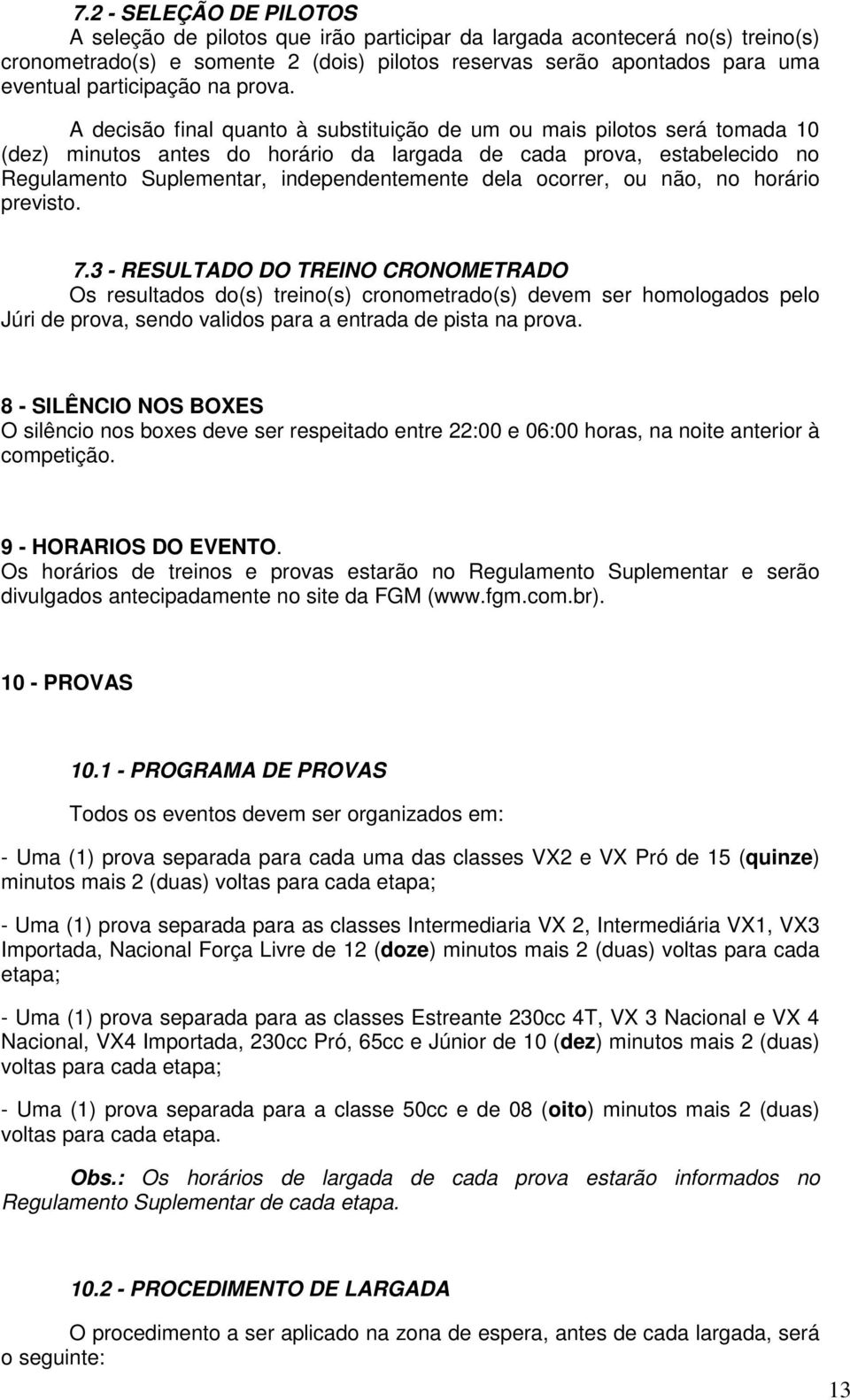 A decisão final quanto à substituição de um ou mais pilotos será tomada 10 (dez) minutos antes do horário da largada de cada prova, estabelecido no Regulamento Suplementar, independentemente dela