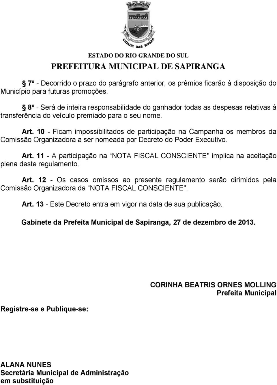 10 - Ficam impossibilitados de participação na Campanha os membros da Comissão Organizadora a ser nomeada por Decreto do Poder Executivo. Art.