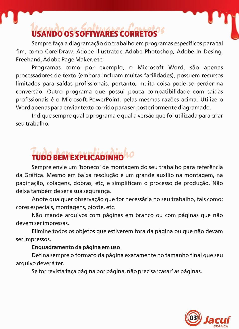 Programas como por exemplo, o Microsoft Word, são apenas processadores de texto (embora incluam muitas facilidades), possuem recursos limitados para saídas profissionais, portanto, muita coisa pode