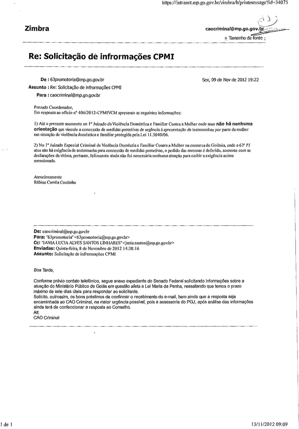 br Sex, 09 de Nov de 2012 19:22 Prezado Coordenador, Em resposta ao oficio no 406/20 12-CPMIVCM apresento as seguintes informações: I) Até o presente momento no )0 Juizado da Violência Doméstica e