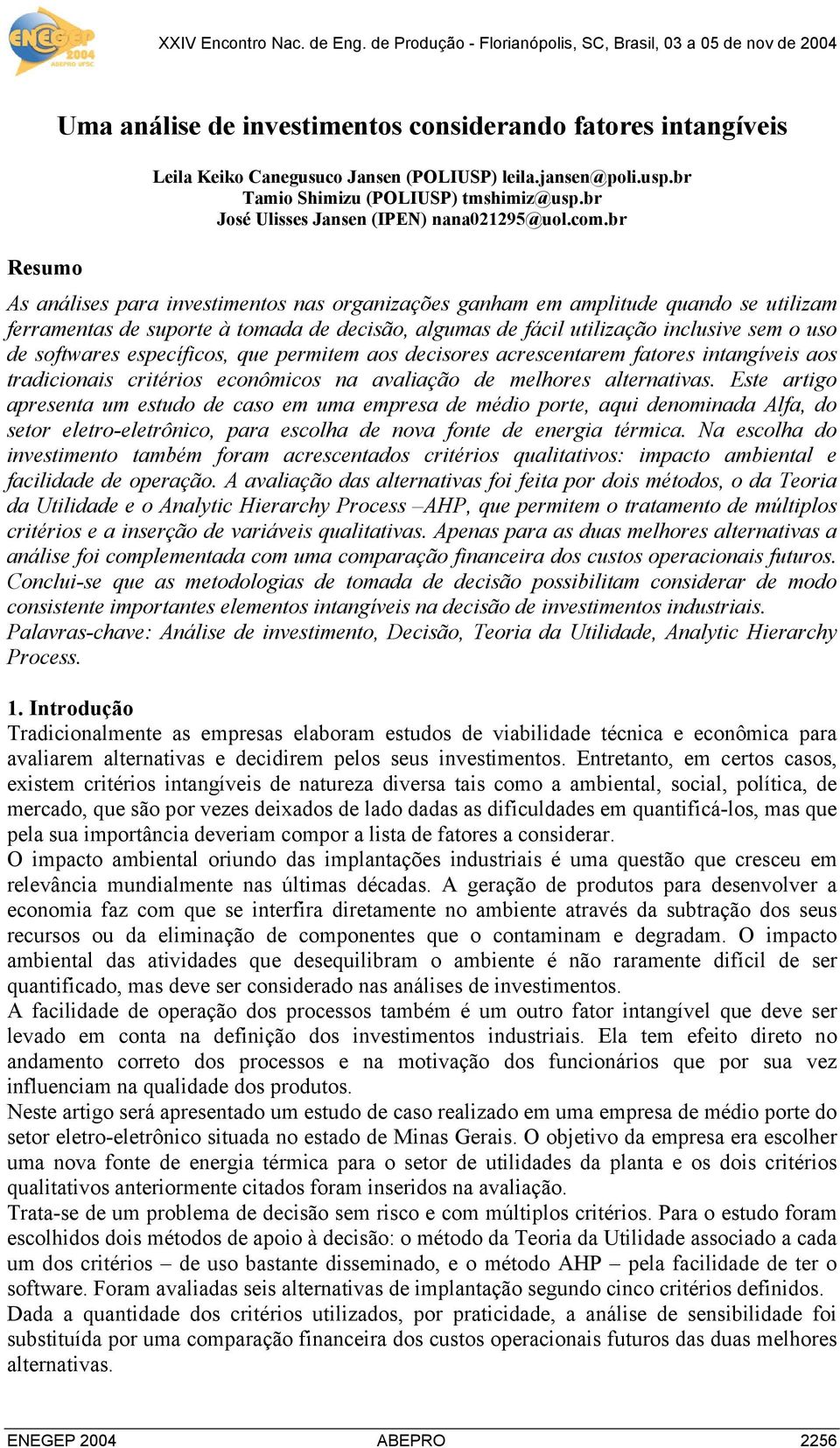 br Resumo As análises para investimentos nas organizações ganham em amplitude quando se utilizam ferramentas de suporte à tomada de decisão, algumas de fácil utilização inclusive sem o uso de