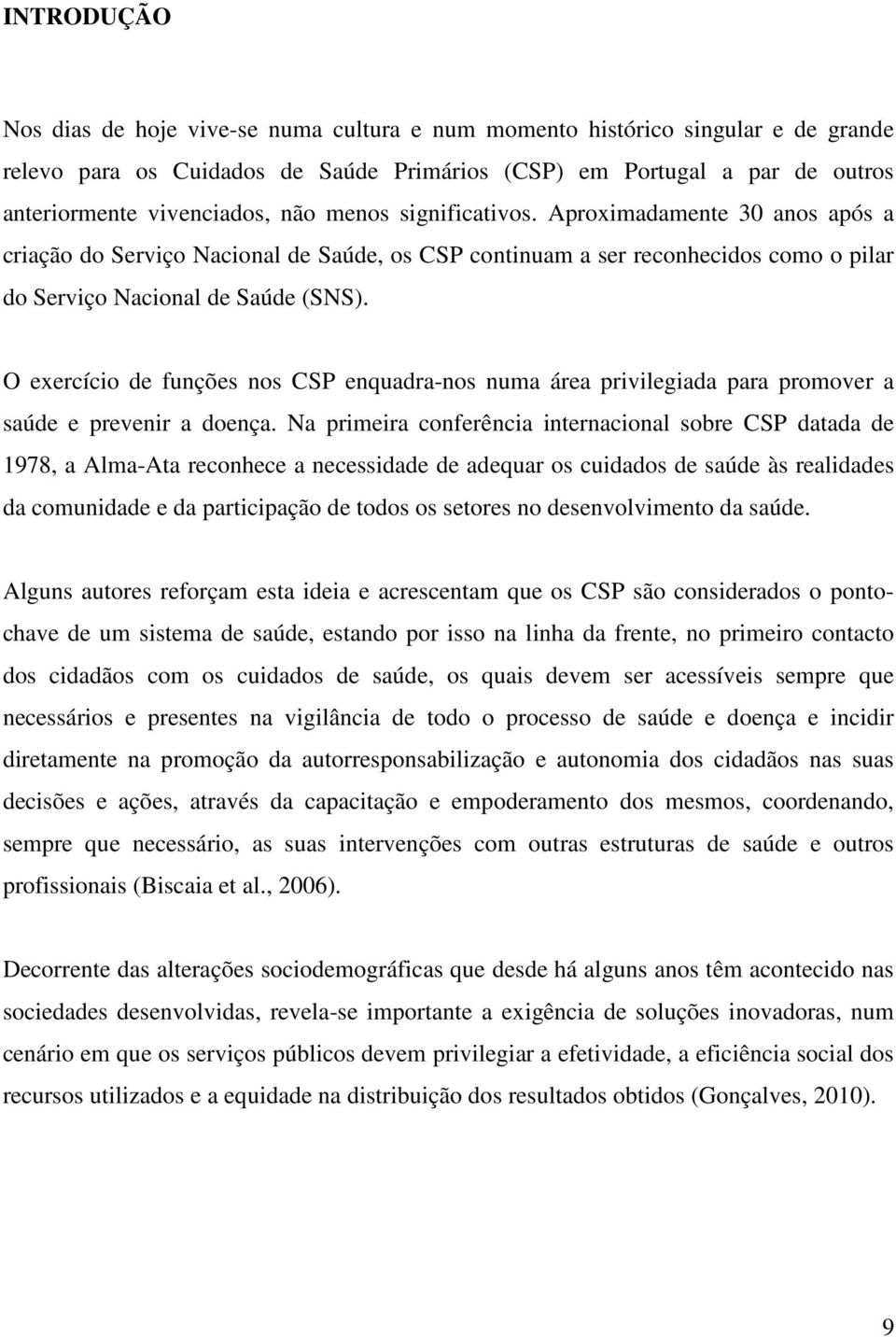 O exercício de funções nos CSP enquadra-nos numa área privilegiada para promover a saúde e prevenir a doença.