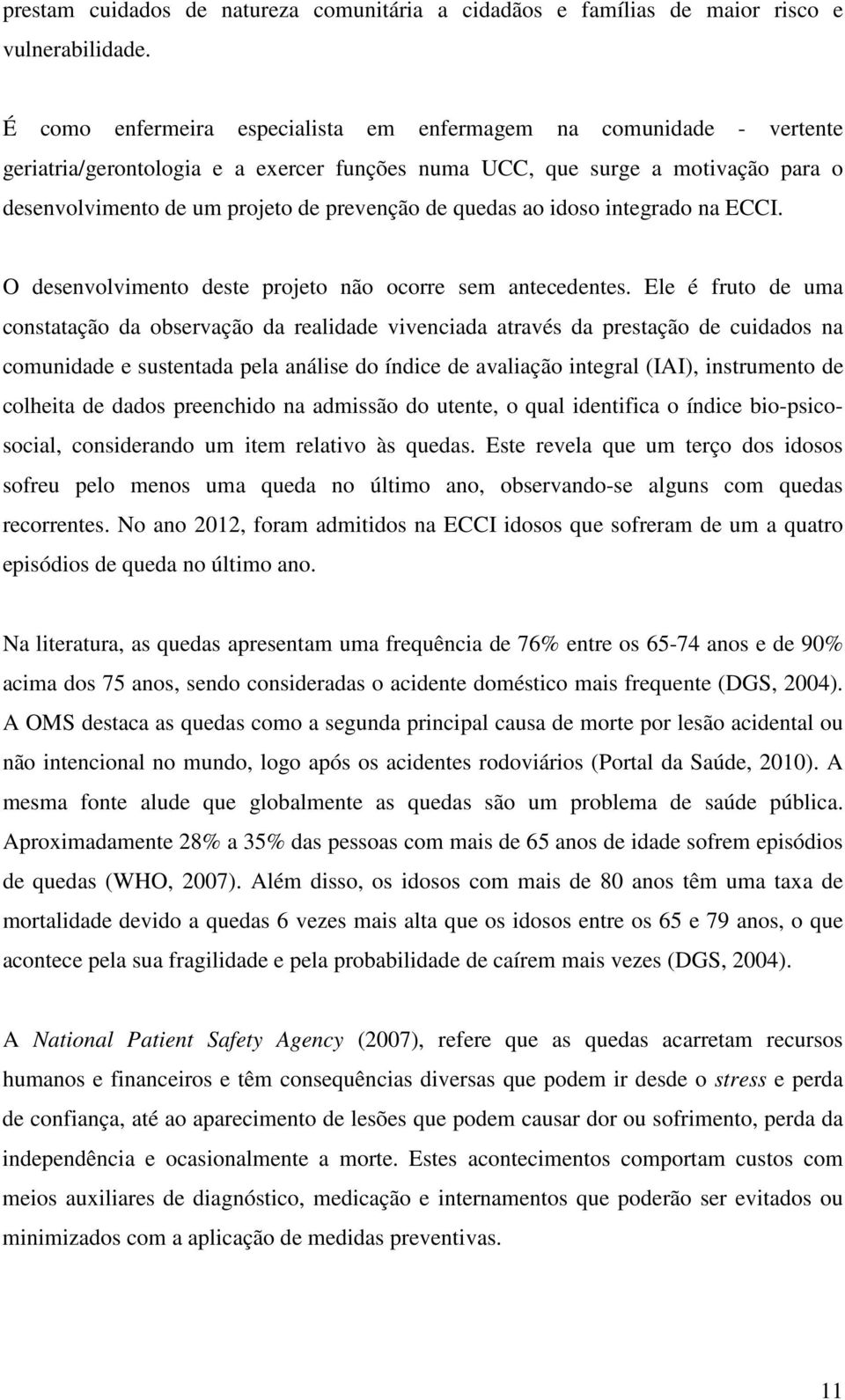 quedas ao idoso integrado na ECCI. O desenvolvimento deste projeto não ocorre sem antecedentes.