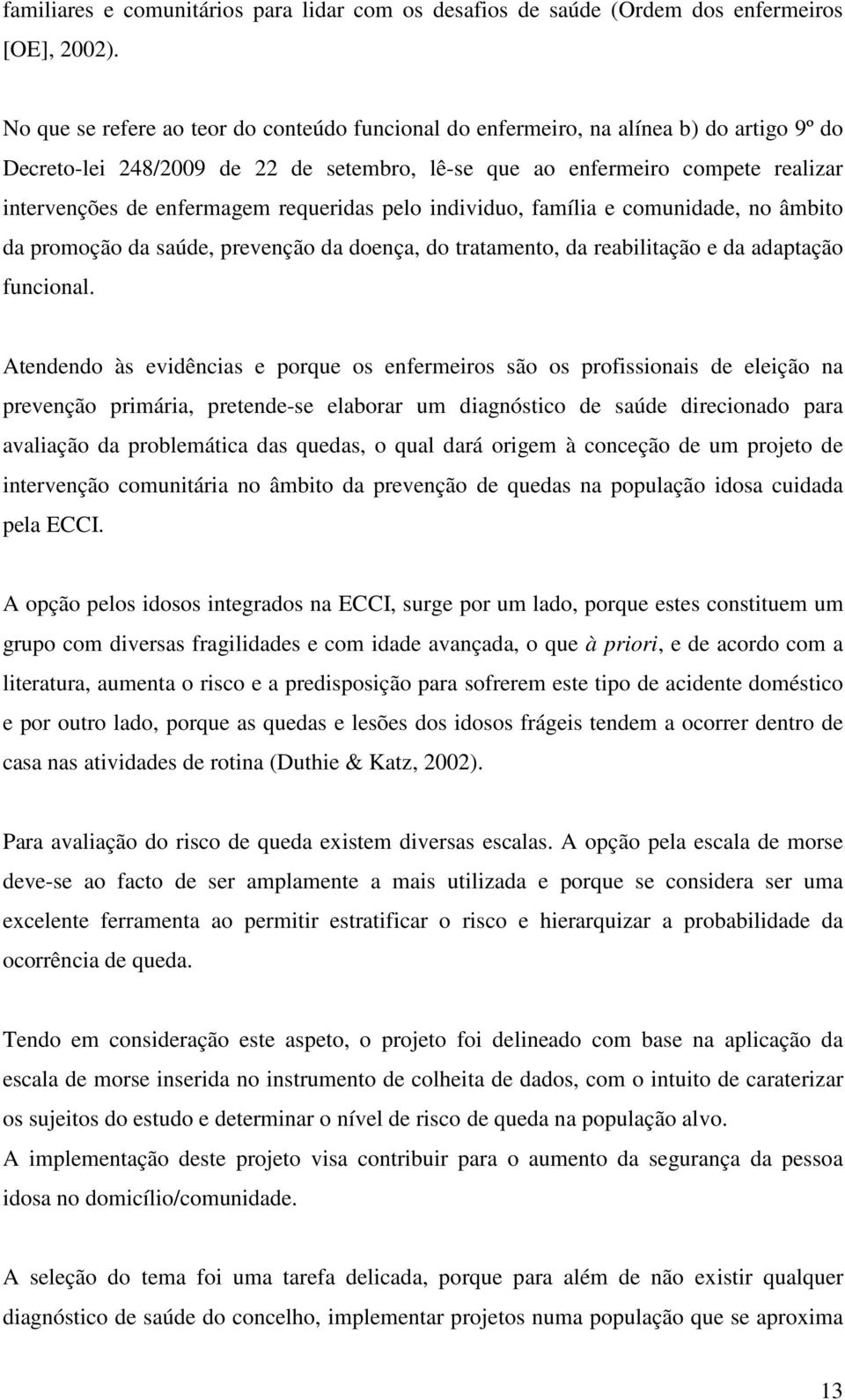 requeridas pelo individuo, família e comunidade, no âmbito da promoção da saúde, prevenção da doença, do tratamento, da reabilitação e da adaptação funcional.