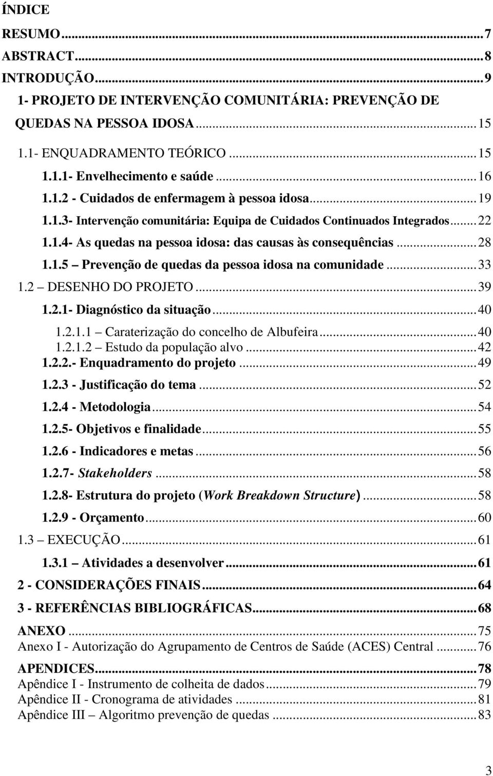 1.5 Prevenção de quedas da pessoa idosa na comunidade... 33 1.2 DESENHO DO PROJETO... 39 1.2.1- Diagnóstico da situação... 40 1.2.1.1 Caraterização do concelho de Albufeira... 40 1.2.1.2 Estudo da população alvo.