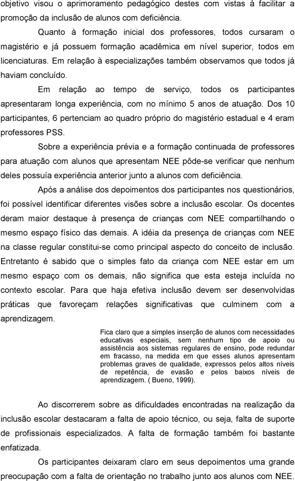 Em relação à especializações também observamos que todos já haviam concluído. Em relação ao tempo de serviço, todos os participantes apresentaram longa experiência, com no mínimo 5 anos de atuação.