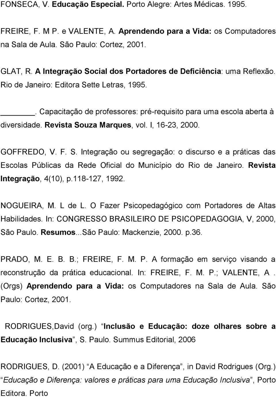 Revista Souza Marques, vol. I, 16-23, 2000. GOFFREDO, V. F. S. Integração ou segregação: o discurso e a práticas das Escolas Públicas da Rede Oficial do Município do Rio de Janeiro.