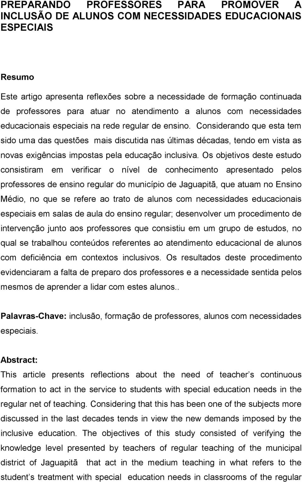 Considerando que esta tem sido uma das questões mais discutida nas últimas décadas, tendo em vista as novas exigências impostas pela educação inclusiva.