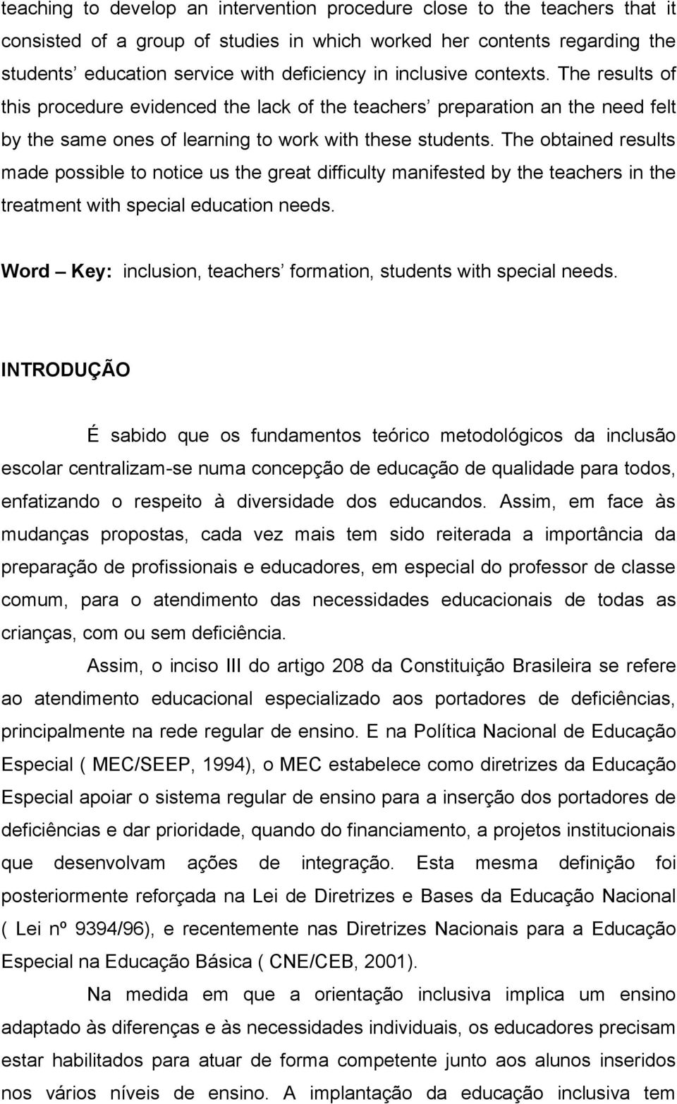 The obtained results made possible to notice us the great difficulty manifested by the teachers in the treatment with special education needs.