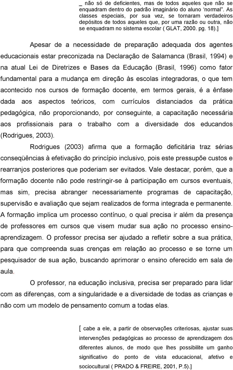 ] Apesar de a necessidade de preparação adequada dos agentes educacionais estar preconizada na Declaração de Salamanca (Brasil, 1994) e na atual Lei de Diretrizes e Bases da Educação (Brasil, 1996)