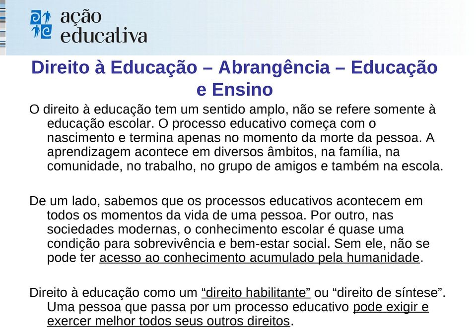 A aprendizagem acontece em diversos âmbitos, na família, na comunidade, no trabalho, no grupo de amigos e também na escola.