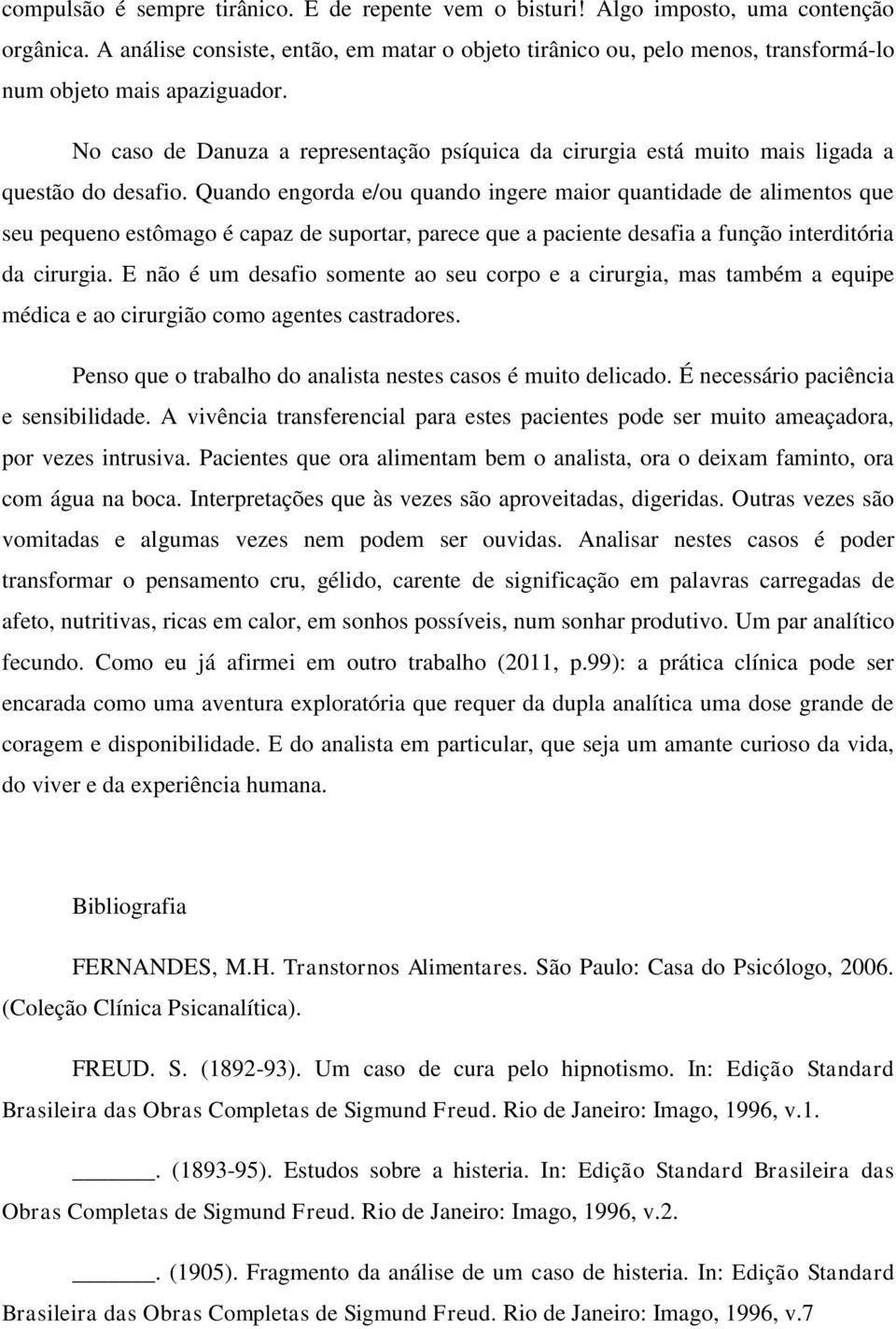 No caso de Danuza a representação psíquica da cirurgia está muito mais ligada a questão do desafio.