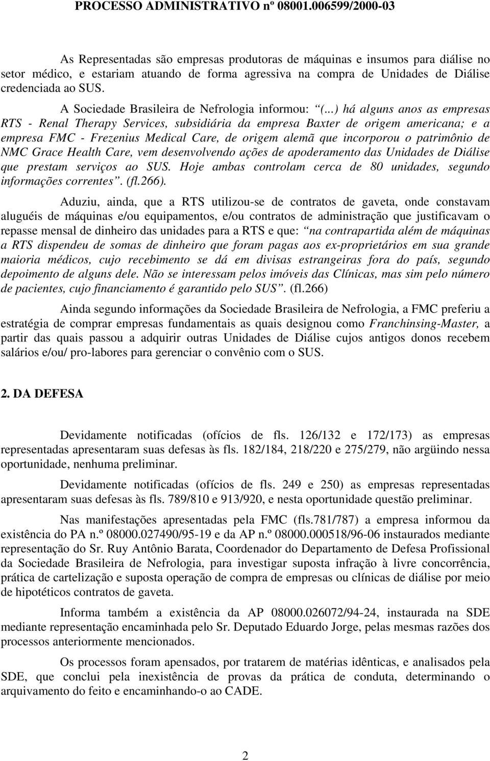 ..) há alguns anos as empresas RTS - Renal Therapy Services, subsidiária da empresa Baxter de origem americana; e a empresa FMC - Frezenius Medical Care, de origem alemã que incorporou o patrimônio