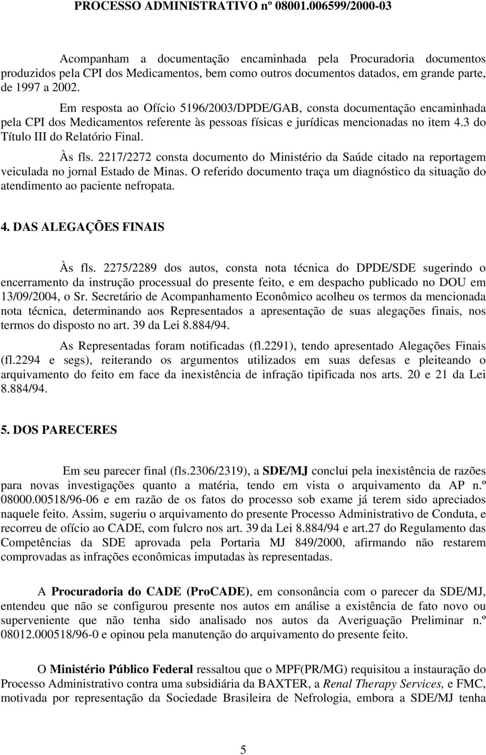 Às fls. 2217/2272 consta documento do Ministério da Saúde citado na reportagem veiculada no jornal Estado de Minas.