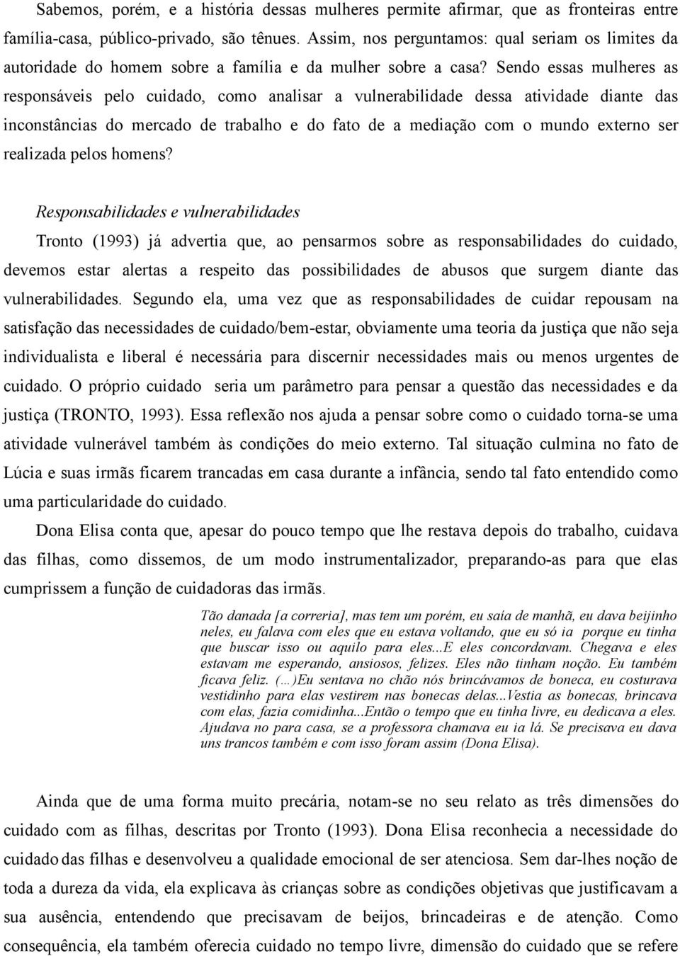 Sendo essas mulheres as responsáveis pelo cuidado, como analisar a vulnerabilidade dessa atividade diante das inconstâncias do mercado de trabalho e do fato de a mediação com o mundo externo ser