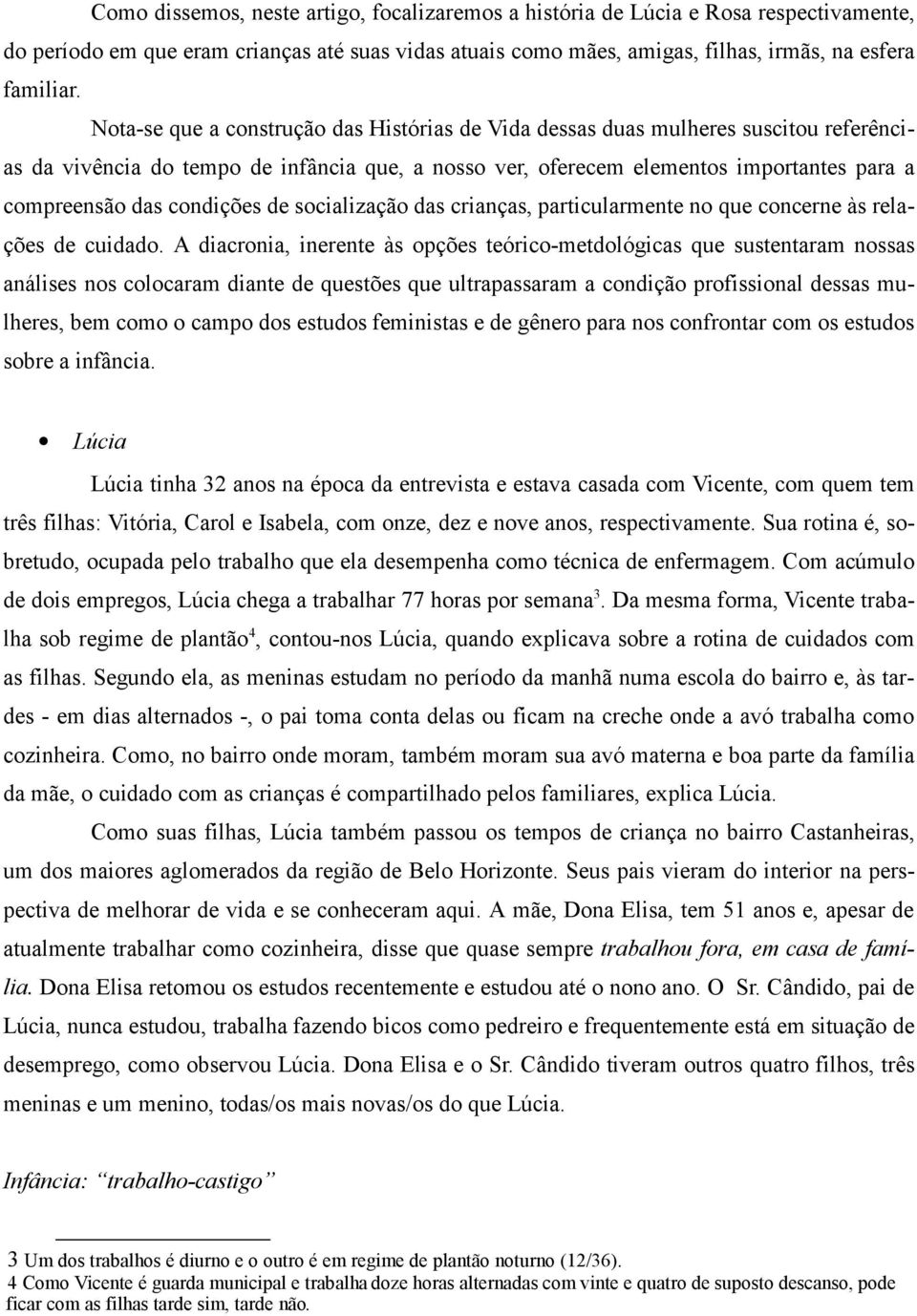 condições de socialização das crianças, particularmente no que concerne às relações de cuidado.