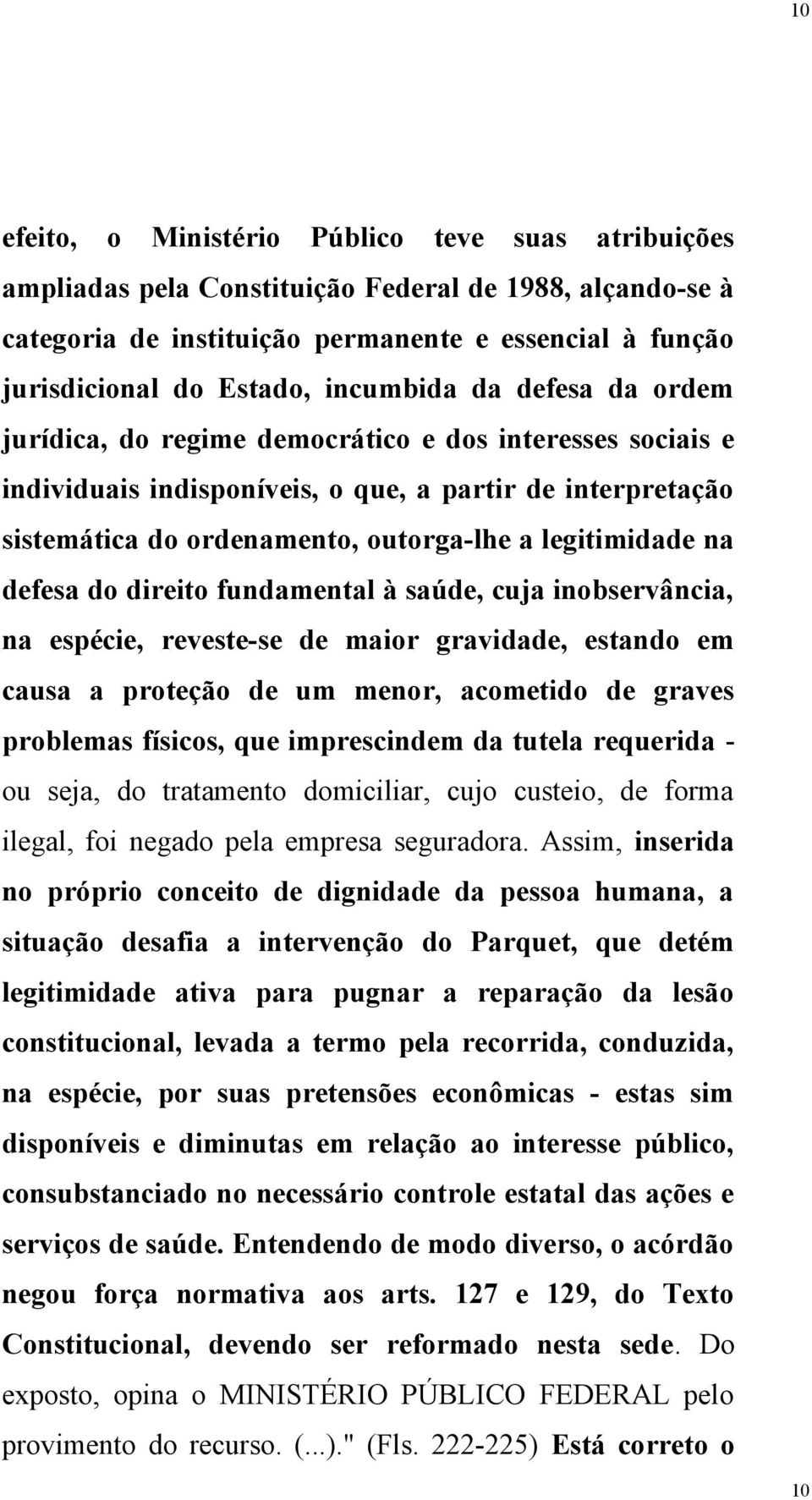 legitimidade na defesa do direito fundamental à saúde, cuja inobservância, na espécie, reveste-se de maior gravidade, estando em causa a proteção de um menor, acometido de graves problemas físicos,