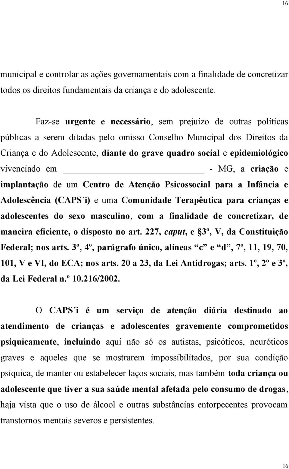 epidemiológico vivenciado em - MG, a criação e implantação de um Centro de Atenção Psicossocial para a Infância e Adolescência (CAPS i) e uma Comunidade Terapêutica para crianças e adolescentes do