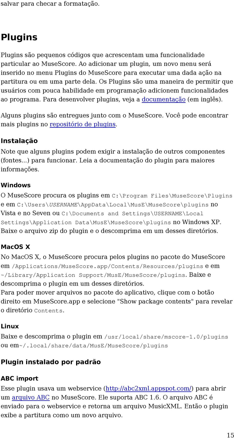 Os Plugins são uma maneira de permitir que usuários com pouca habilidade em programação adicionem funcionalidades ao programa. Para desenvolver plugins, veja a documentação (em inglês).