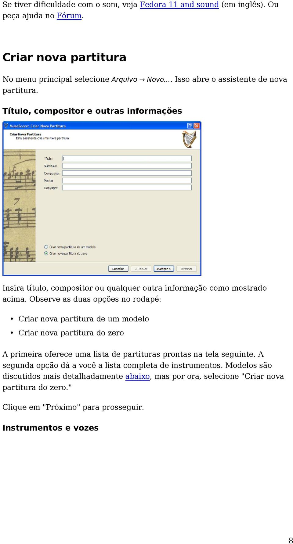 Observe as duas opções no rodapé: Criar nova partitura de um modelo Criar nova partitura do zero A primeira oferece uma lista de partituras prontas na tela seguinte.