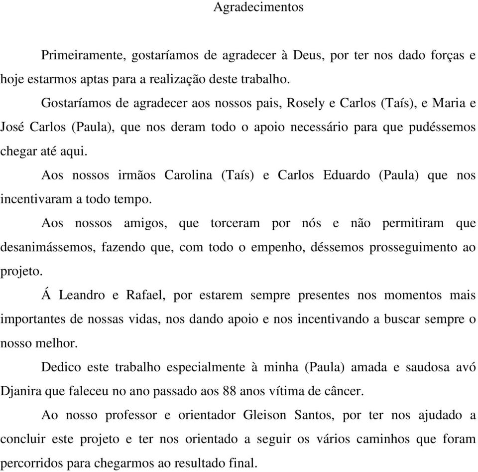 Aos nossos irmãos Carolina (Taís) e Carlos Eduardo (Paula) que nos incentivaram a todo tempo.