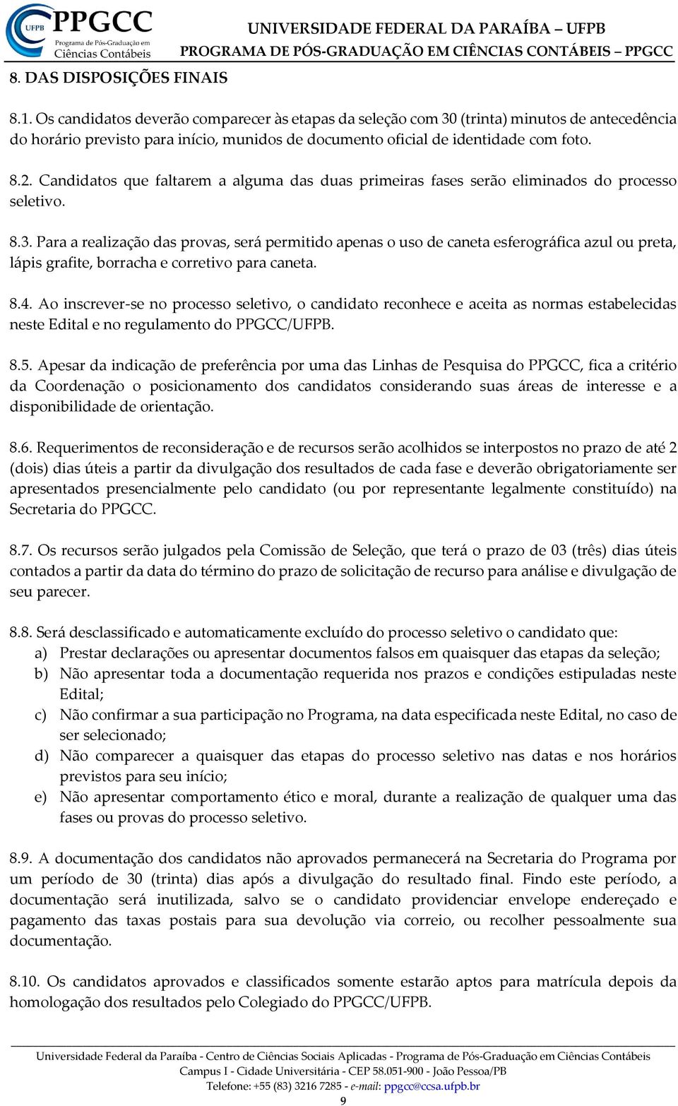 Candidatos que faltarem a alguma das duas primeiras fases serão eliminados do processo seletivo. 8.3.