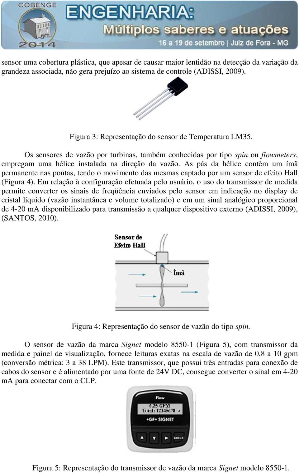 As pás da hélice contêm um ímã permanente nas pontas, tendo o movimento das mesmas captado por um sensor de efeito Hall (Figura 4).