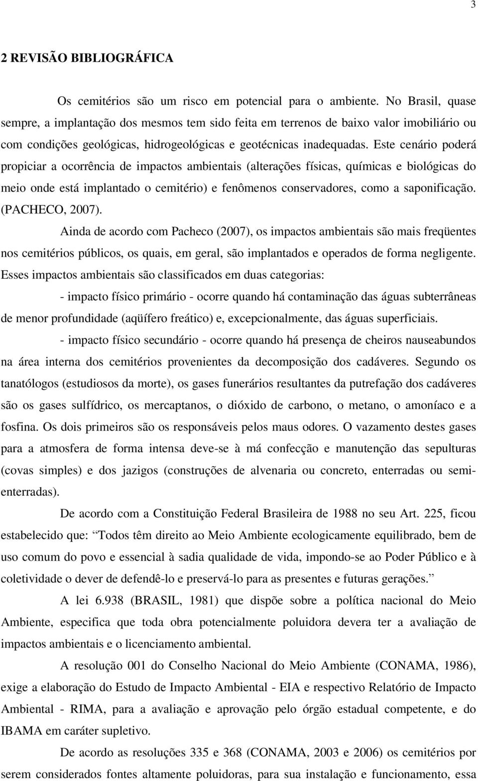 Este cenário poderá propiciar a ocorrência de impactos ambientais (alterações físicas, químicas e biológicas do meio onde está implantado o cemitério) e fenômenos conservadores, como a saponificação.