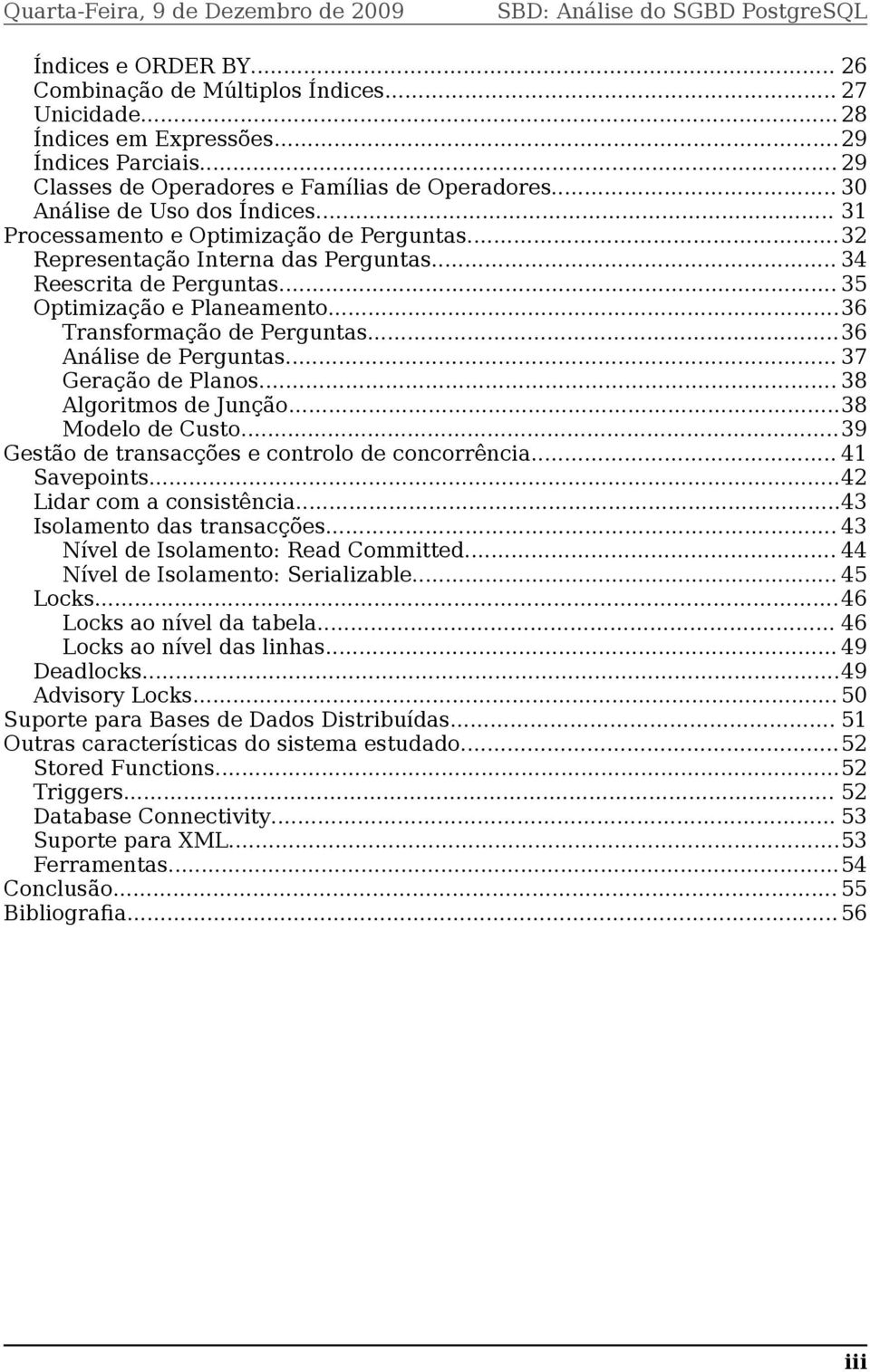 ..36 Transformação de Perguntas...36 Análise de Perguntas... 37 Geração de Planos... 38 Algoritmos de Junção...38 Modelo de Custo...39 Gestão de transacções e controlo de concorrência... 41 Savepoints.