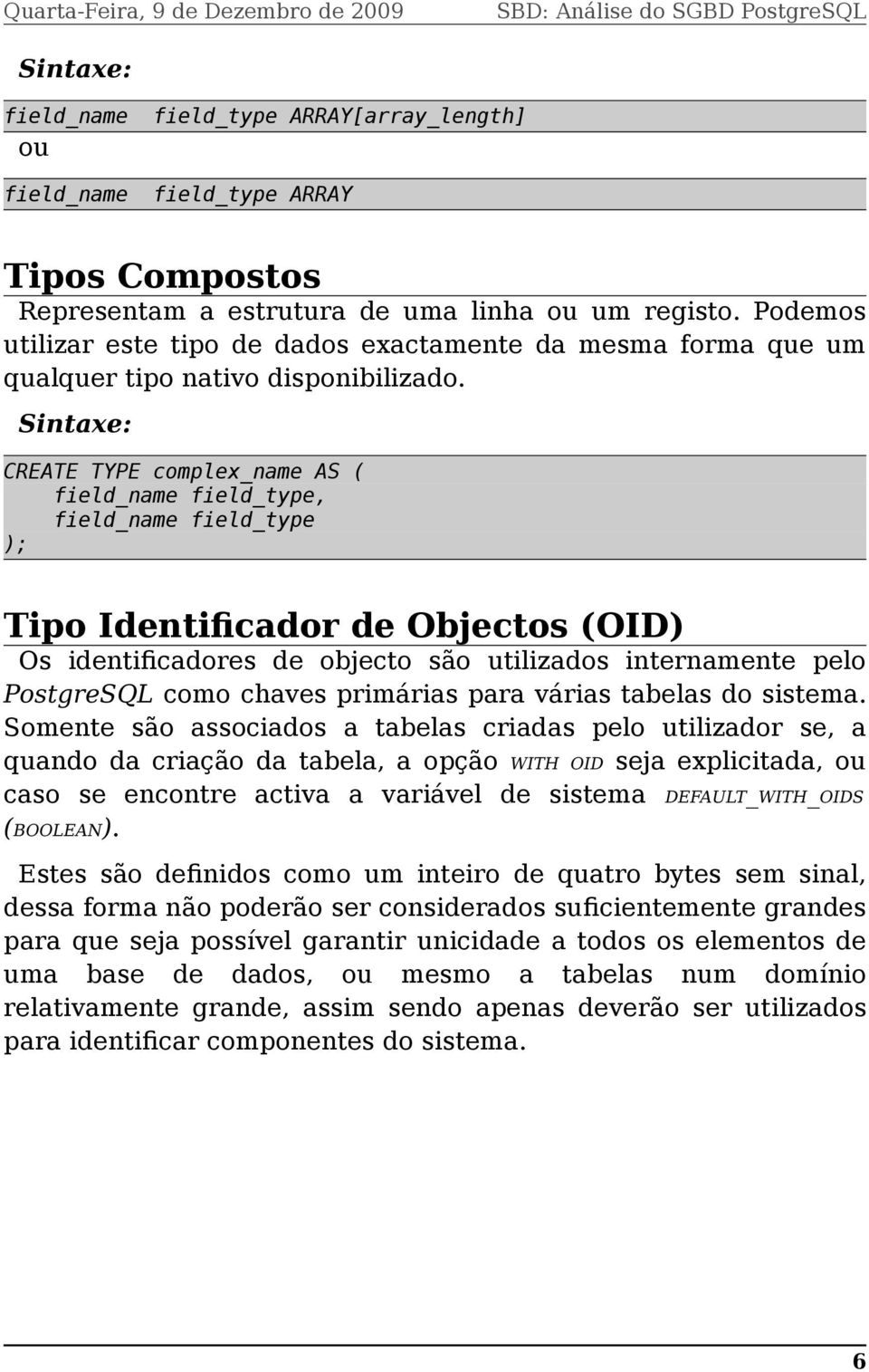 Sintaxe: CREATE TYPE complex_name AS ( field_name field_type, field_name field_type ); Tipo Identifcador de Objectos (OID) Os identifcadores de objecto são utilizados internamente pelo PostgreSQL