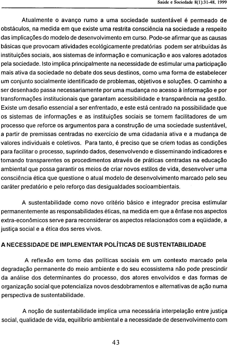 Pode-se afirmar que as causas básicas que provocam atividades ecológicamente predatorias podem ser atribuídas às instituições sociais, aos sistemas de informação e comunicação e aos valores adotados