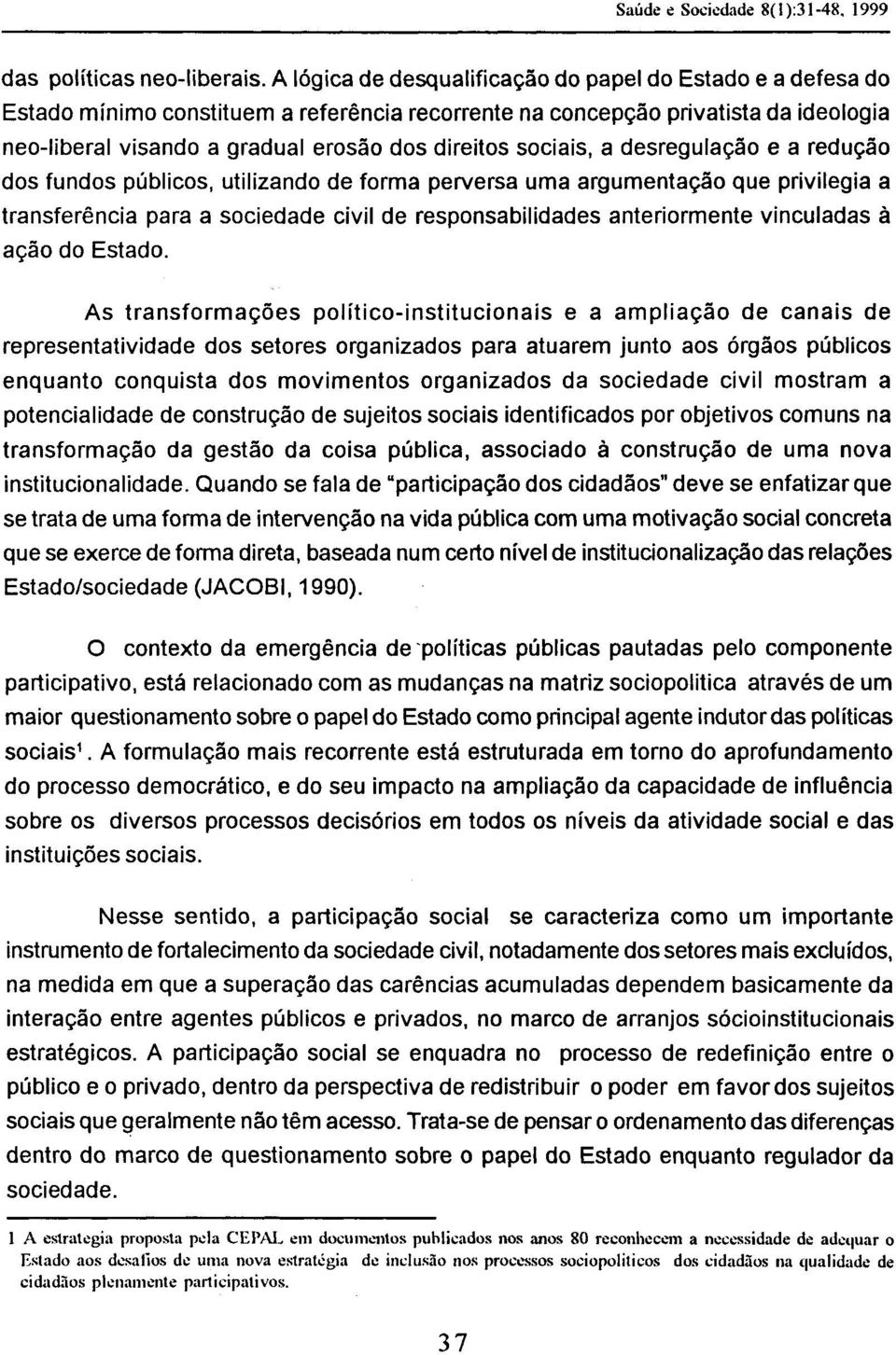 sociais, a desregulação e a redução dos fundos públicos, utilizando de forma perversa uma argumentação que privilegia a transferência para a sociedade civil de responsabilidades anteriormente