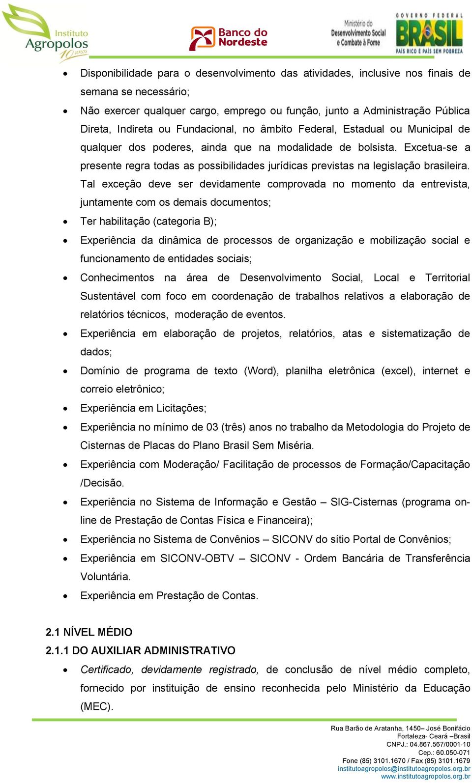 Excetua-se a presente regra todas as possibilidades jurídicas previstas na legislação brasileira.