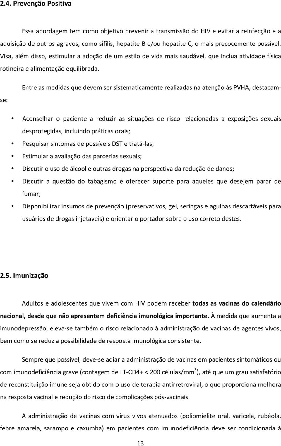 se: Entre as medidas que devem ser sistematicamente realizadas na atenção às PVHA, destacam- Aconselhar o paciente a reduzir as situações de risco relacionadas a exposições sexuais desprotegidas,