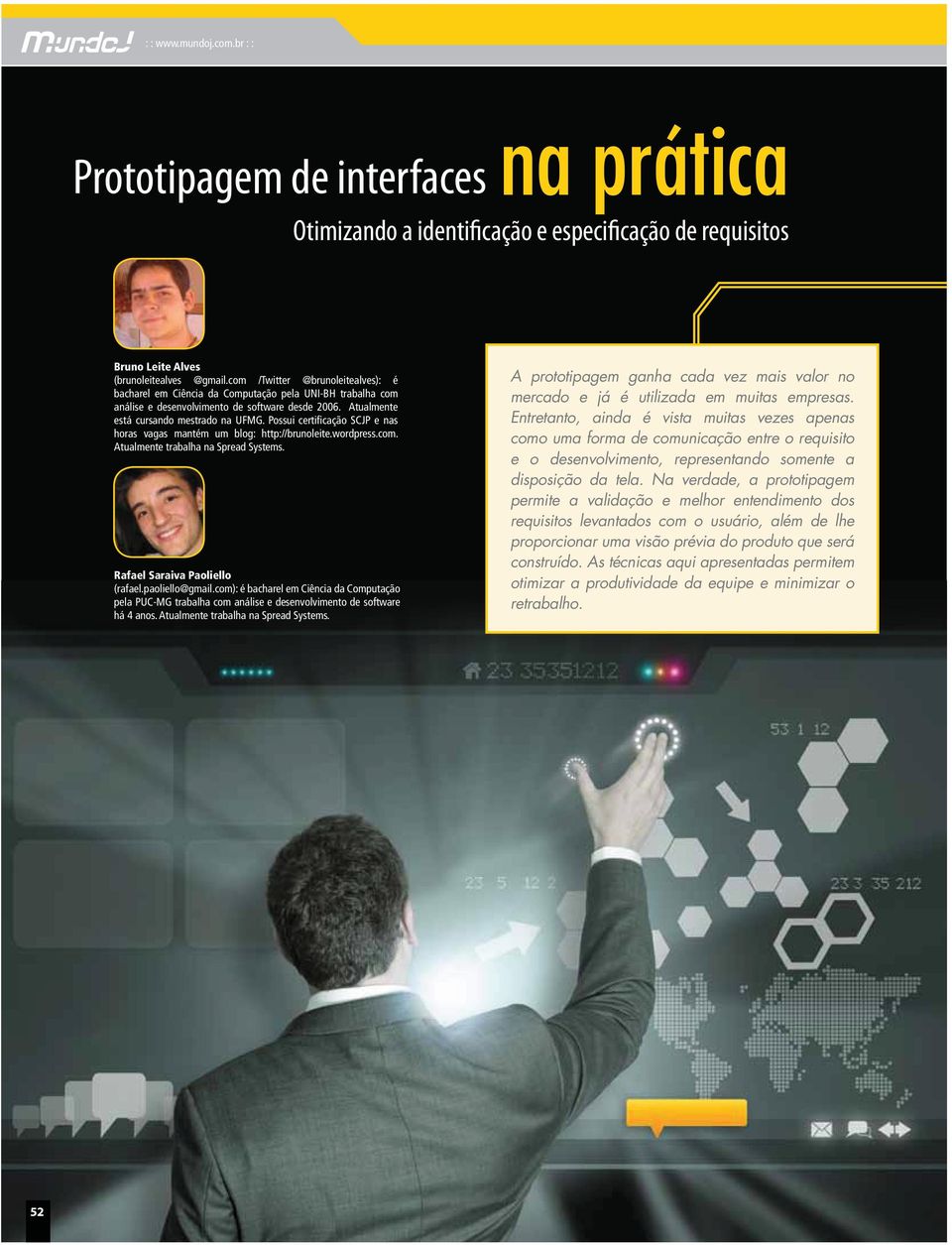 Possui certificação SCJP e nas horas vagas mantém um blog: http://brunoleite.wordpress.com. Atualmente trabalha na Spread Systems. Rafael Saraiva Paoliello (rafael.paoliello@gmail.