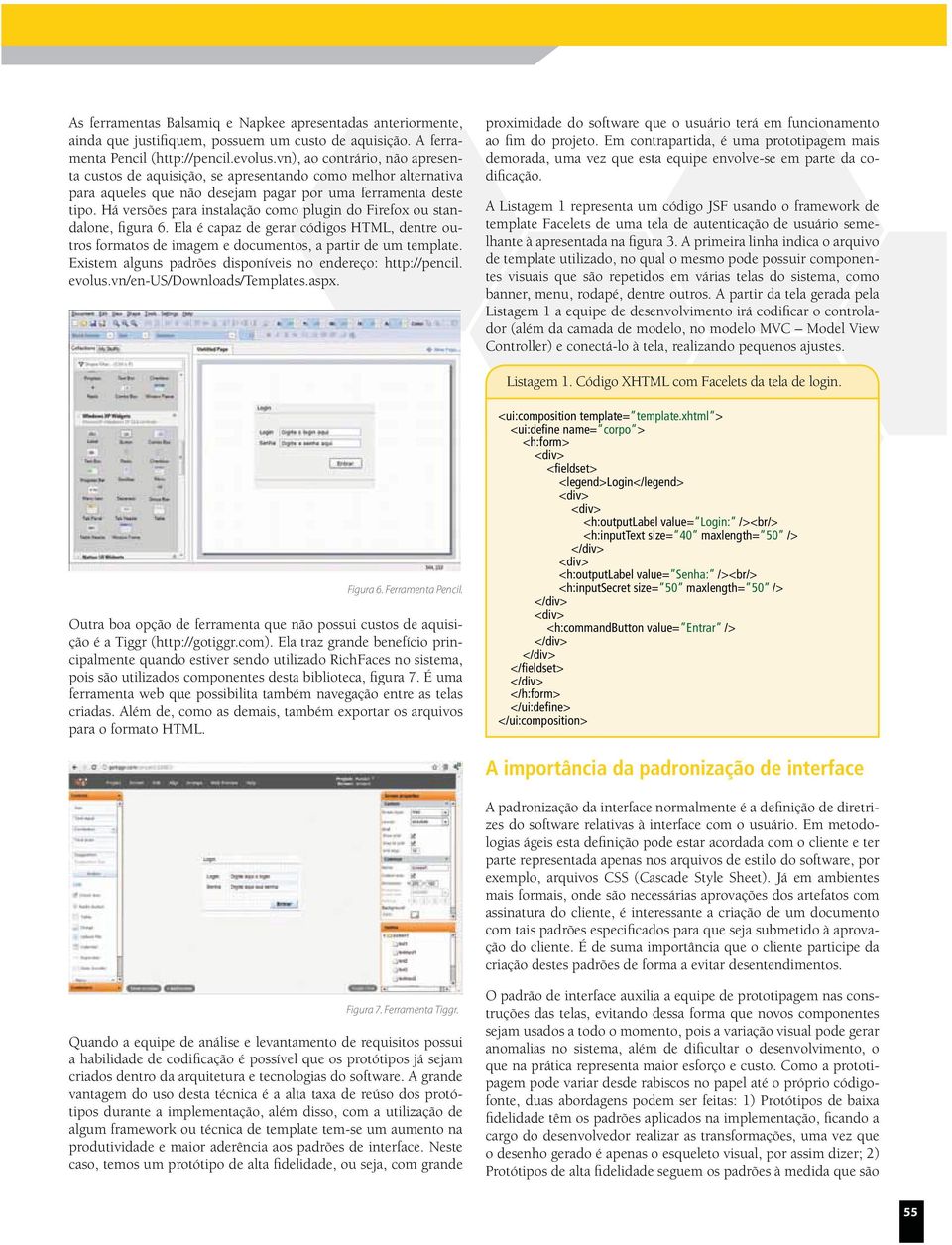 Há versões para instalação como plugin do Firefox ou standalone, figura 6. Ela é capaz de gerar códigos HTML, dentre outros formatos de imagem e documentos, a partir de um template.