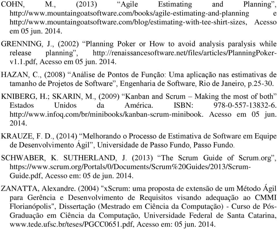 HAZAN, C., (2008) Análise de Pontos de Função: Uma aplicação nas estimativas de tamanho de Projetos de Software, Engenharia de Software, Rio de Janeiro, p.25-30. KNIBERG, H.; SKARIN, M.