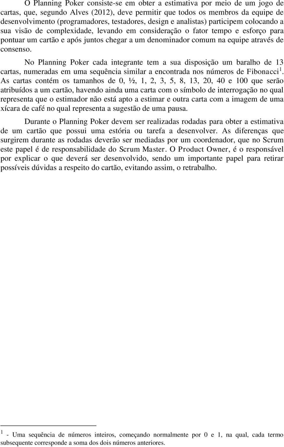 equipe através de consenso. No Planning Poker cada integrante tem a sua disposição um baralho de 13 cartas, numeradas em uma sequência similar a encontrada nos números de Fibonacci 1.