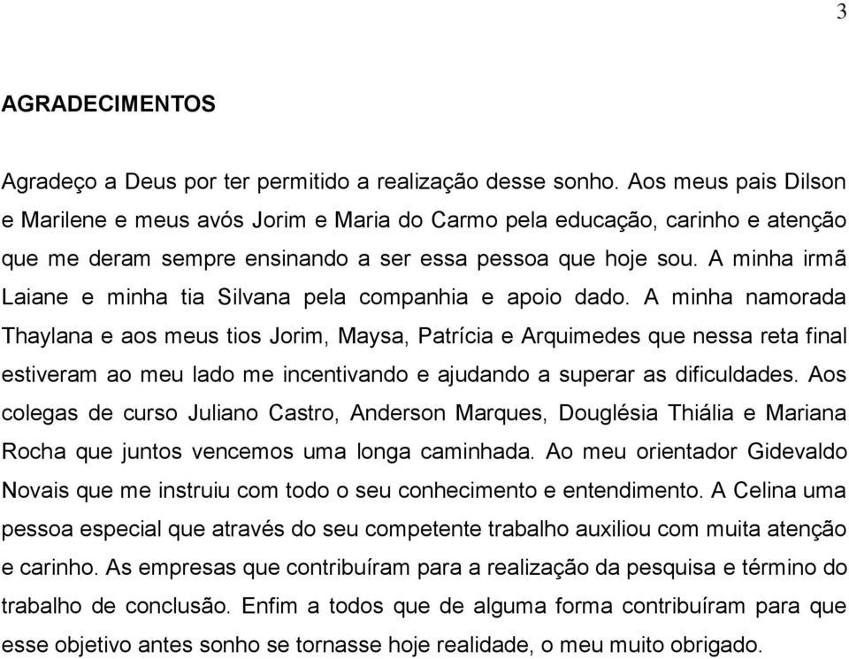 A minha irmã Laiane e minha tia Silvana pela companhia e apoio dado.