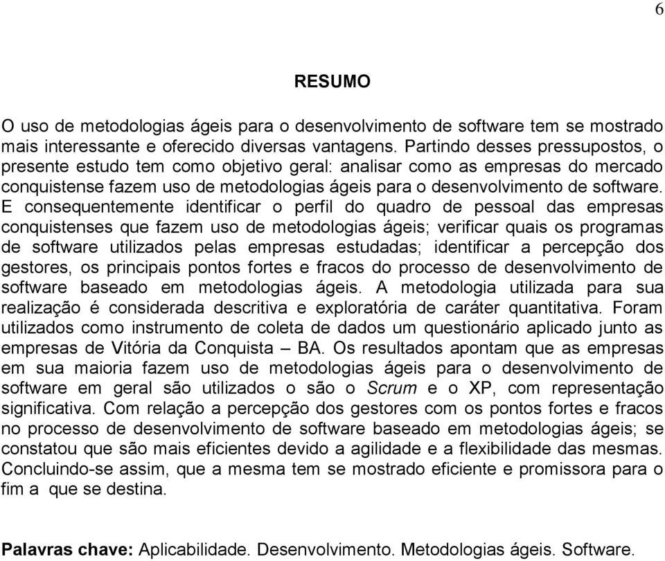 E consequentemente identificar o perfil do quadro de pessoal das empresas conquistenses que fazem uso de metodologias ágeis; verificar quais os programas de software utilizados pelas empresas