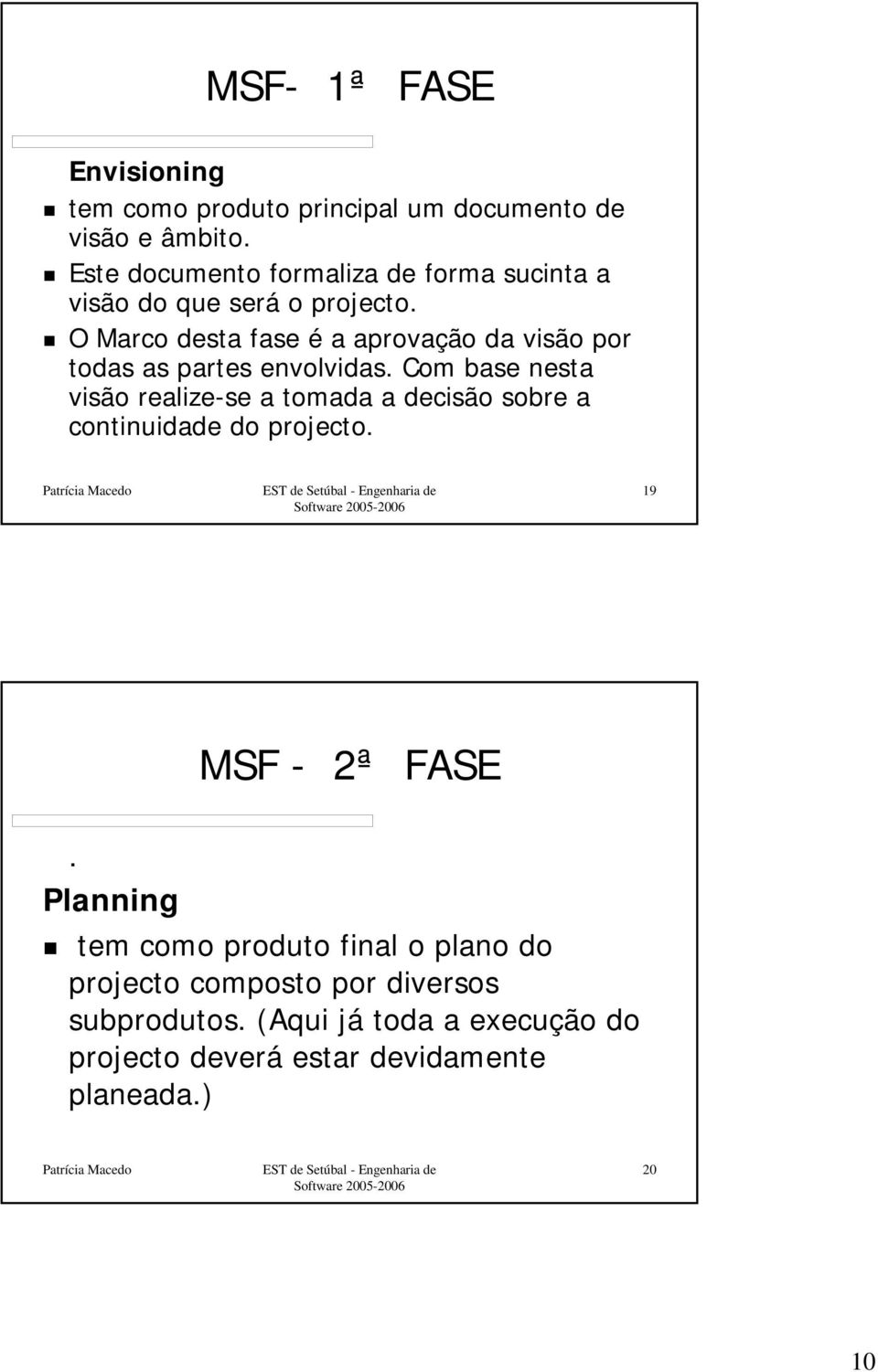 O Marco desta fase é a aprovação da visão por todas as partes envolvidas.