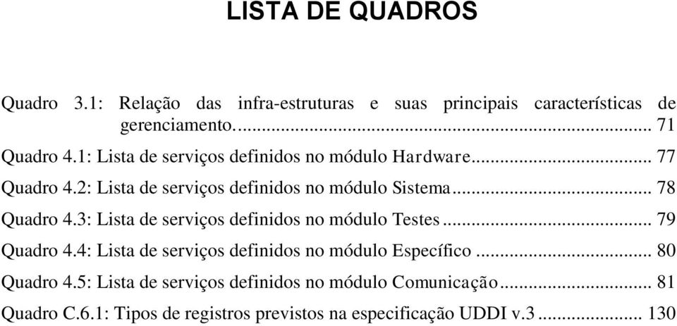 3: Lista de serviços definidos no módulo Testes... 79 Quadro 4.4: Lista de serviços definidos no módulo Específico... 80 Quadro 4.
