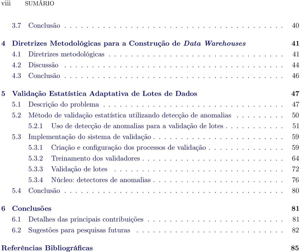 1 Descrição do problema................................. 47 5.2 Método de validação estatística utilizando detecção de anomalias......... 50 5.2.1 Uso de detecção de anomalias para a validação de lotes.