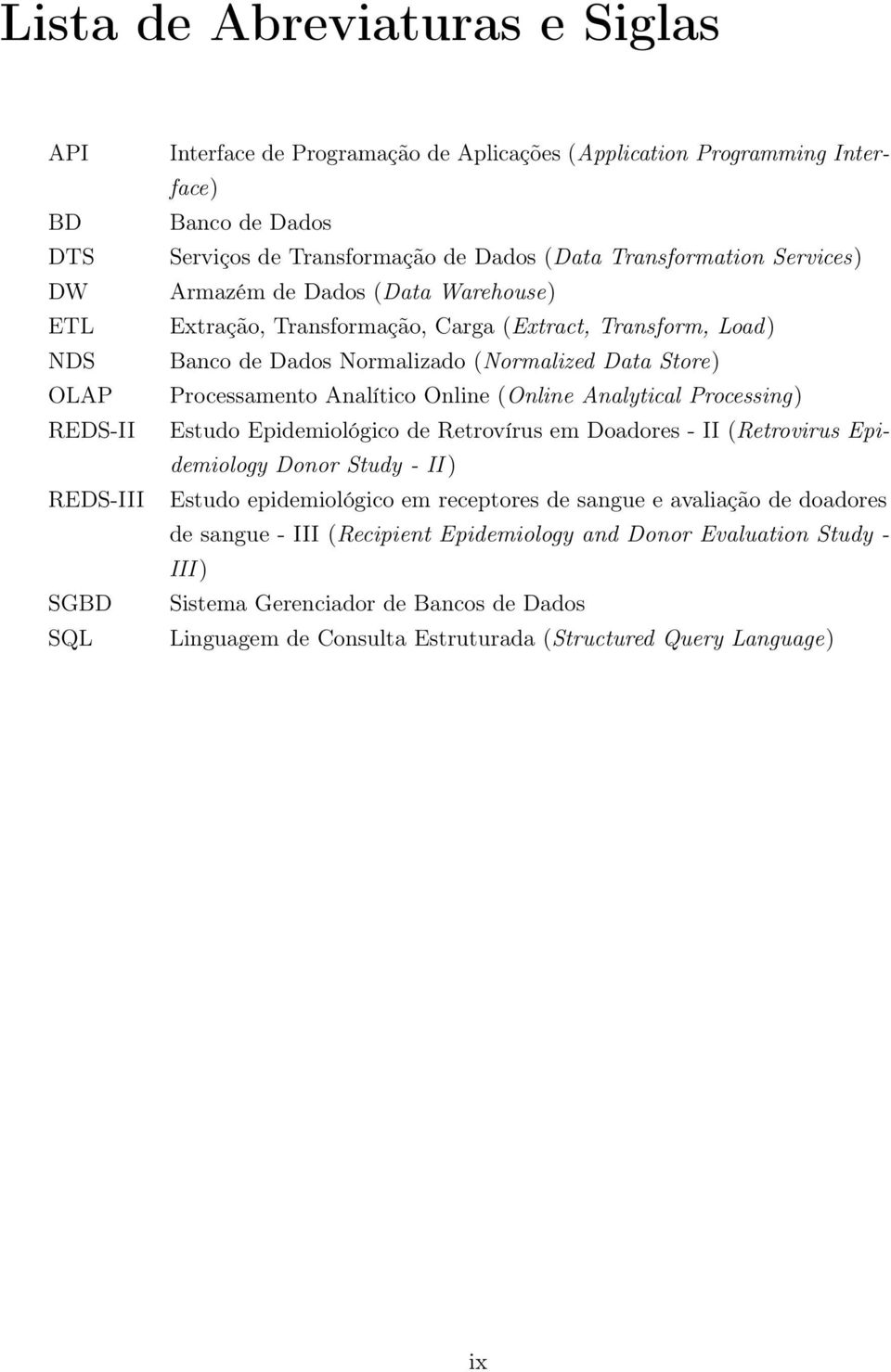 Processamento Analítico Online (Online Analytical Processing) Estudo Epidemiológico de Retrovírus em Doadores - II (Retrovirus Epidemiology Donor Study - II ) Estudo epidemiológico em receptores de