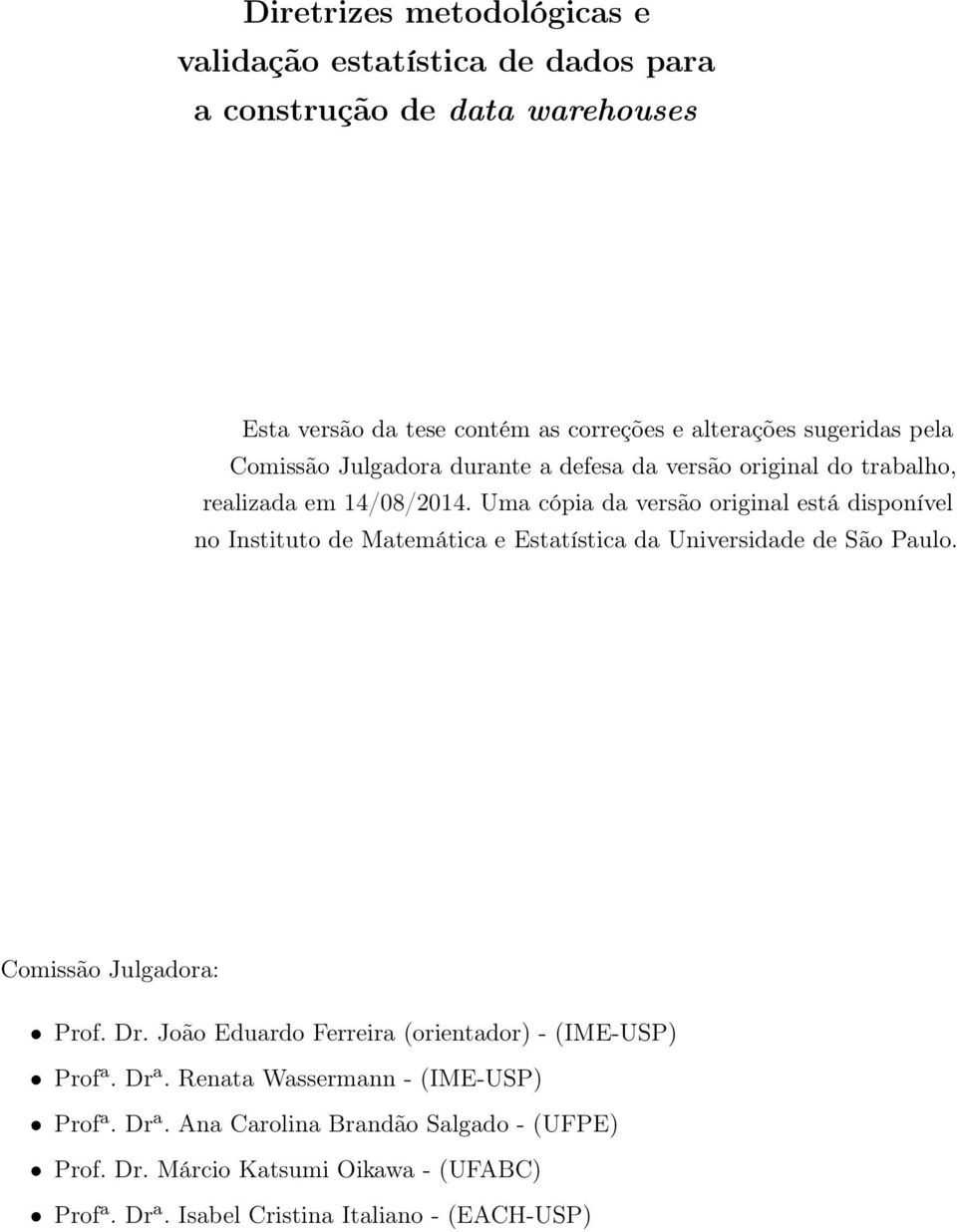 Uma cópia da versão original está disponível no Instituto de Matemática e Estatística da Universidade de São Paulo. Comissão Julgadora: Prof. Dr.