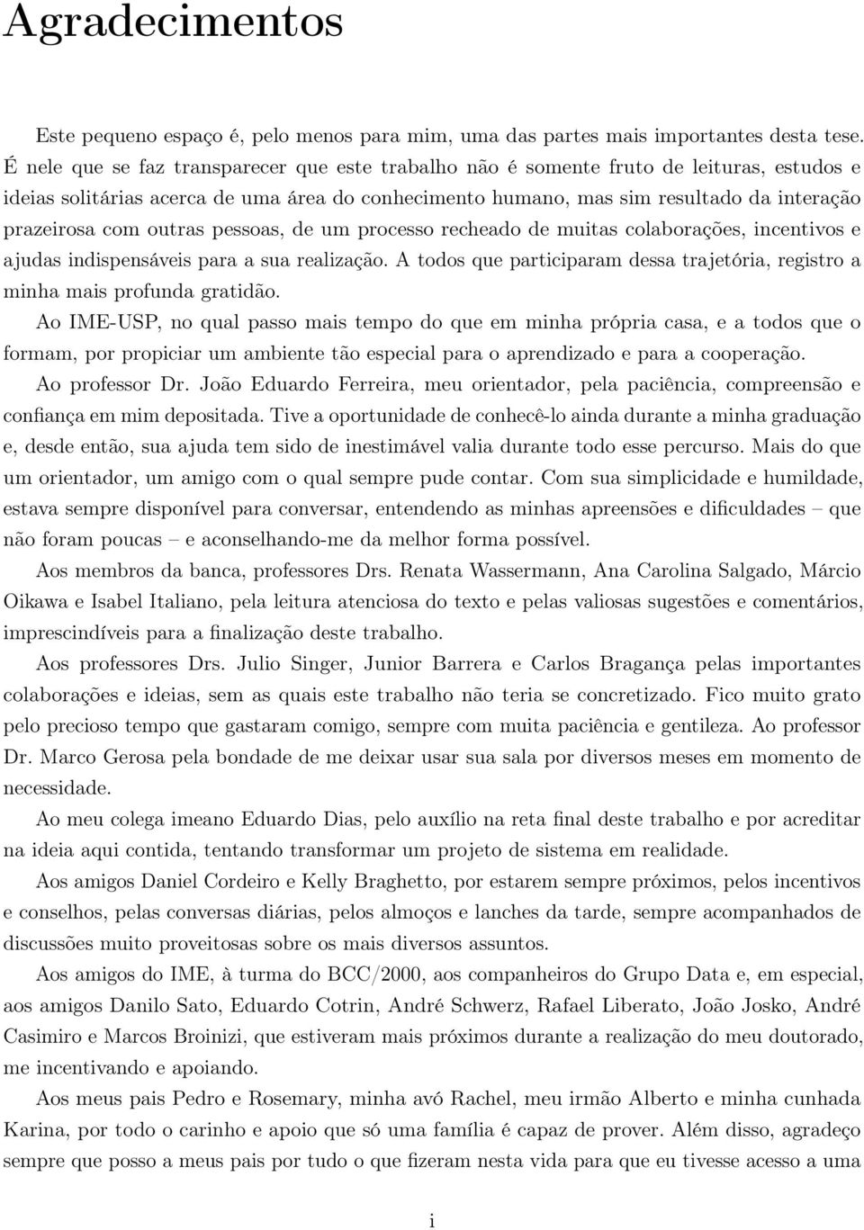 outras pessoas, de um processo recheado de muitas colaborações, incentivos e ajudas indispensáveis para a sua realização.