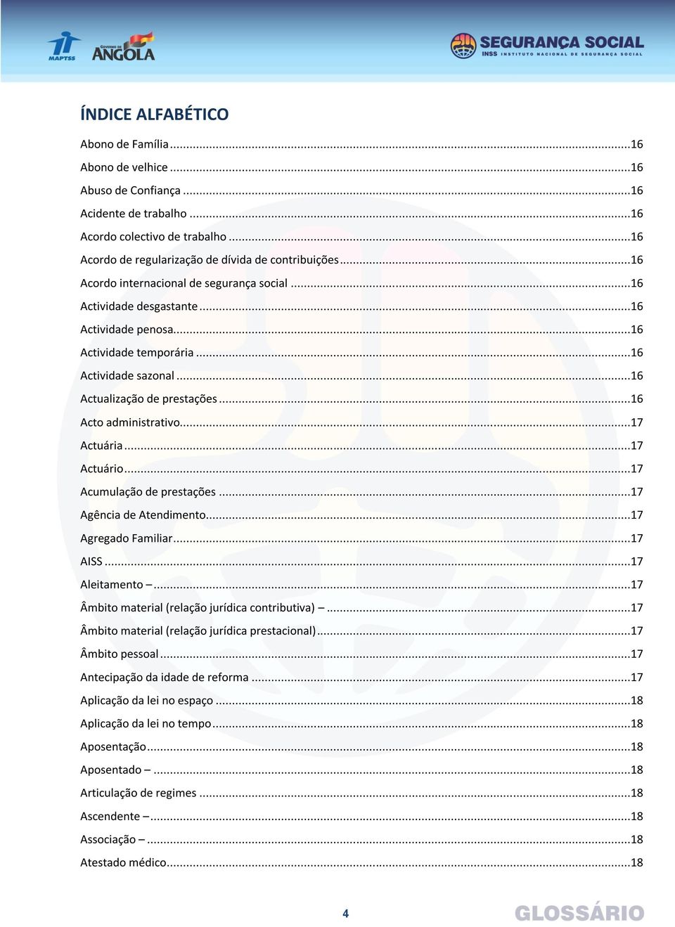 ..16 Acto administrativo...17 Actuária...17 Actuário...17 Acumulação de prestações...17 Agência de Atendimento...17 Agregado Familiar...17 AISS...17 Aleitamento.