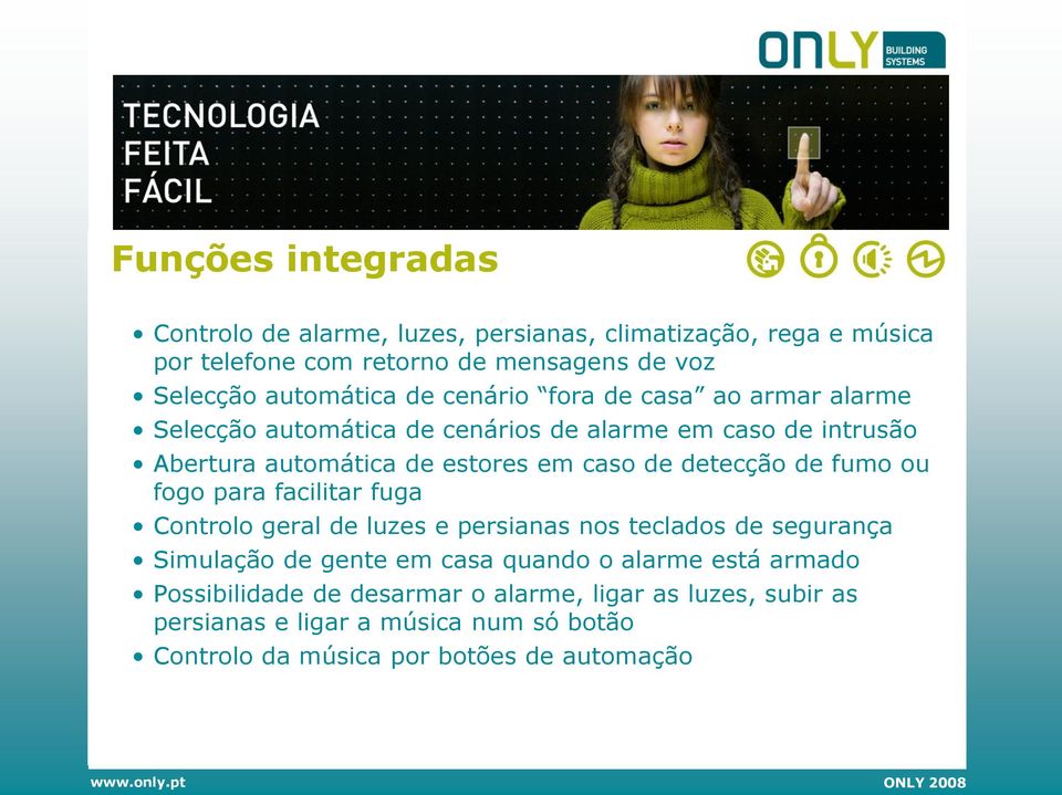 detecção de fumo ou fogo para facilitar fuga Controlo geral de luzes e persianas nos teclados de segurança Simulação de gente em casa quando o alarme